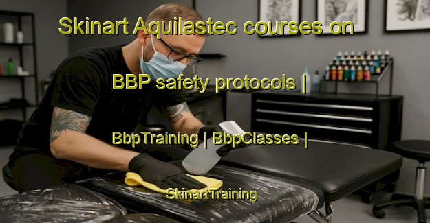 Skinart Aquilastec courses on BBP safety protocols | BbpTraining | BbpClasses | SkinartTraining-Mexico